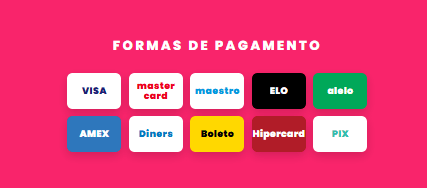 Formas de pagamento: VISA, mastercard, maestro, ELO, alelo, AMEX, Diners, Boleto, Hipercard, PIX